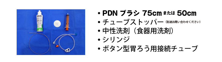 PDNブラシの特徴：強靭なステンレスワイヤーを軸としたブラシなので、胃ろうチューブ、接続チューブに簡単にブラシを挿入できます。ブラシは耐久性があるので長期間使用でき、経済性に優れています。胃ろうチューブは、安価で安全な重曹（食品）などで洗浄できます。接続チューブは、中性洗剤（食器用洗剤）などで洗浄できます。