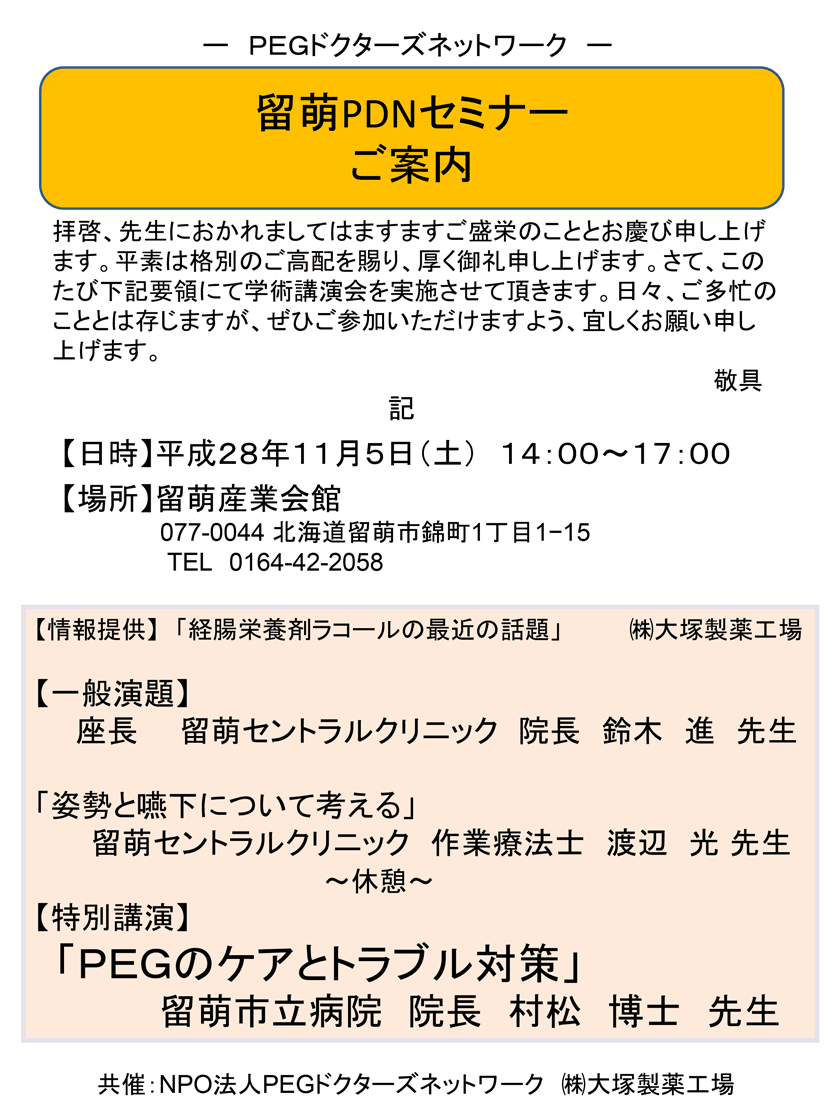 留萌PDNセミナー(2016)　2016年11月5日(土)開催「留萌PDNセミナー(2016)」のご案内。会場：留萌産業会館。【一般演題】「姿勢と嚥下について考える」留萌セントラルクリニック　作業療法士　渡辺　光 先生【特別講演】座長　留萌セントラルクリニック　院長　鈴木　進　先生　演題「ＰＥＧのケアとトラブル対策」留萌市立病院　院長　村松　博士先生